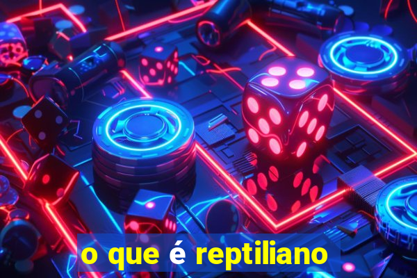 o que é reptiliano